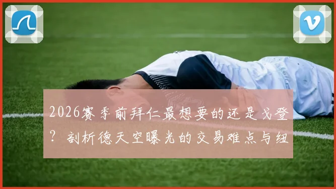 2026赛季前拜仁最想要的还是戈登？剖析德天空曝光的交易难点与纽卡的真实要价