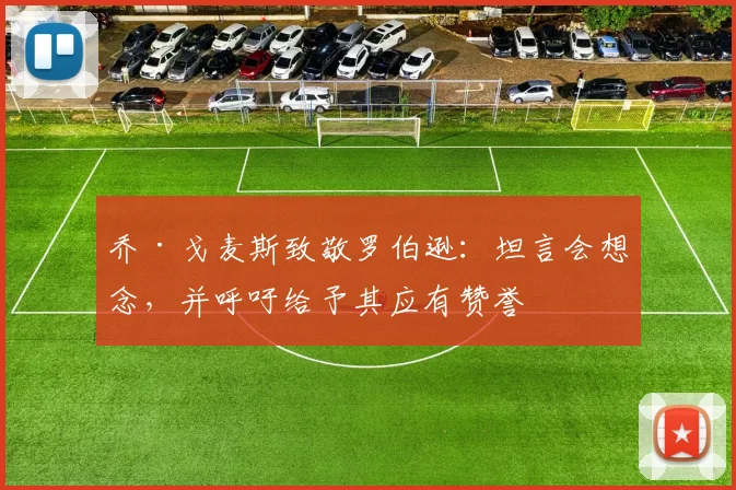 乔·戈麦斯致敬罗伯逊：坦言会想念，并呼吁给予其应有赞誉